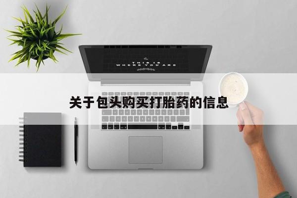私人小药店有打胎药吗关于包头购买打胎药的信息