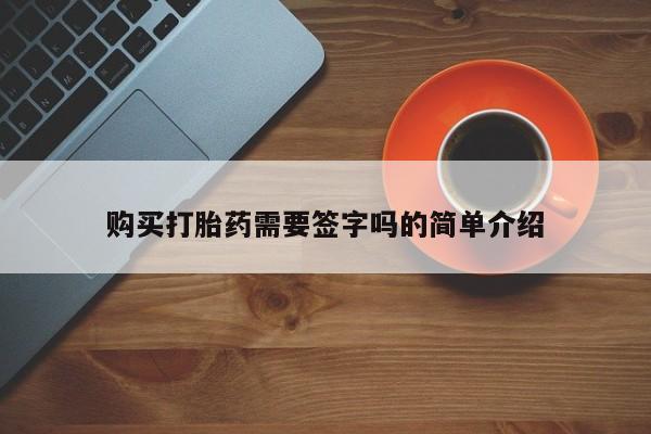 私人小药店有打胎药吗购买打胎药需要签字吗的简单介绍
